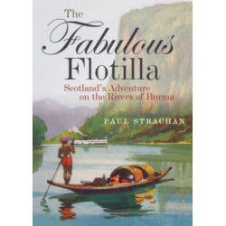 The Fabulous Flotilla: Scotland’s Adventure on the Rivers of Burma