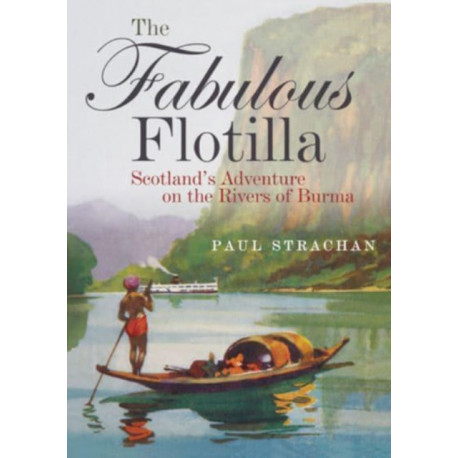 The Fabulous Flotilla: Scotland’s Adventure on the Rivers of Burma