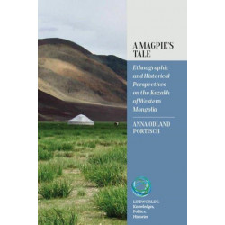 A Magpie's Tale: Ethnographic and Historical Perspectives on the Kazakh of Western Mongolia