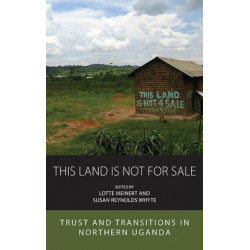 This Land Is Not For Sale: Trust and Transitions in Northern Uganda