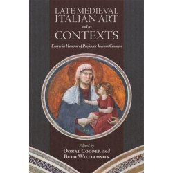 Late Medieval Italian Art and its Contexts: Essays in Honour of Professor Joanna Cannon