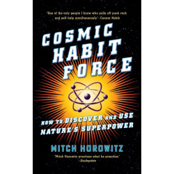 Cosmic Habit Force: How to Discover and Use Nature’s Superpower