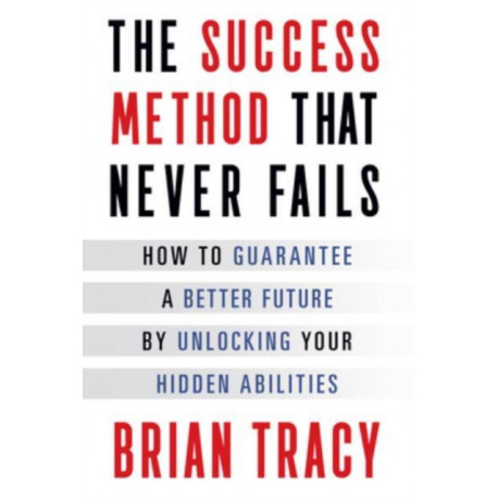 The Success Method That Never Fails: How to Guarantee a Better Future by Unlocking Your Hidden Abilities