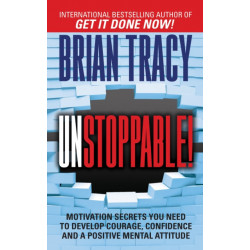 Unstoppable: Motivation Secrets You Need to Develop Courage, Confidence and A Positive Mental Attitude