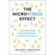 The Microstress Effect: How Small Things Create Big Problems-and What You Can Do about It