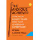 The Anxious Achiever: Turn Your Biggest Fears into Your Leadership Superpower