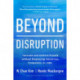 Beyond Disruption: Innovate and Achieve Growth without Displacing Industries, Companies, or Jobs