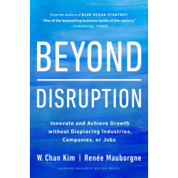 Beyond Disruption: Innovate and Achieve Growth without Displacing Industries, Companies, or Jobs