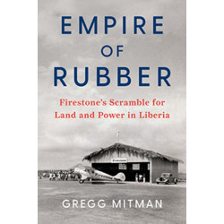 Empire of Rubber: Firestone's Scramble for Land and Power in Liberia