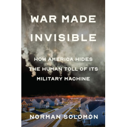 War Made Invisible: How America Hides the Human Toll of Its Military Machine