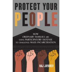 Protect Your People: How Ordinary Families Are Using Participatory Defense to Challenge Mass Incarceration