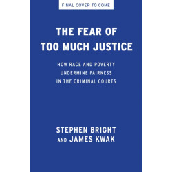 The Fear of Too Much Justice: How Race and Poverty Undermine Fairness in the Criminal Courts