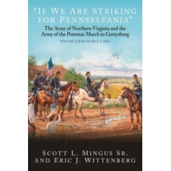 “If We Are Striking for Pennsylvania”: The Army of Northern Virginia and the Army of the Potomac March to Gettysburg Volume 2: June 23-30, 1863