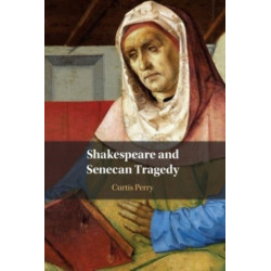 Shakespeare and Senecan Tragedy