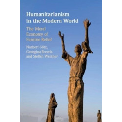 Humanitarianism in the Modern World: The Moral Economy of Famine Relief