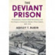 The Deviant Prison: Philadelphia's Eastern State Penitentiary and the Origins of America's Modern Penal System, 1829–1913