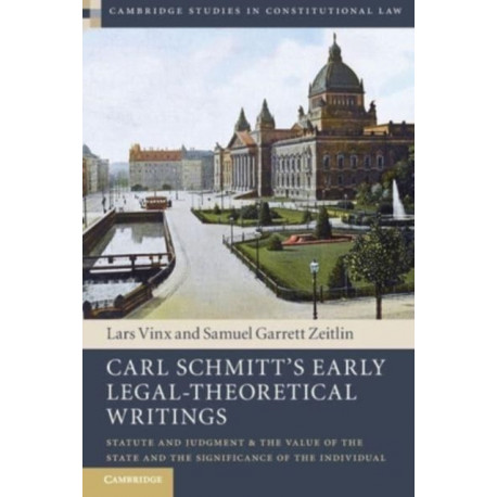 Carl Schmitt's Early Legal-Theoretical Writings: Statute and Judgment and the Value of the State and the Significance of the Individual