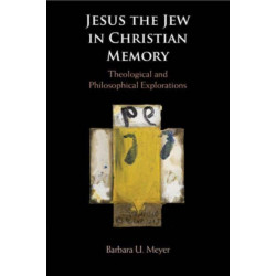 Jesus the Jew in Christian Memory: Theological and Philosophical Explorations