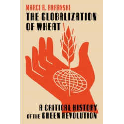 The The Globalization of Wheat: A Critical History of the Green Revolution