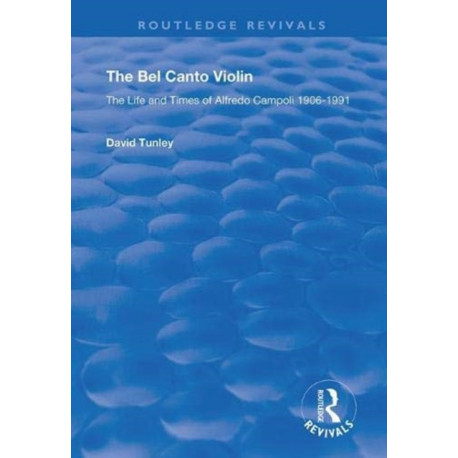 The Bel Canto Violin: The Life and Times of Alfredo Campoli, 1906-1991