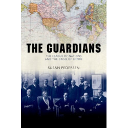 The Guardians: The League of Nations and the Crisis of Empire
