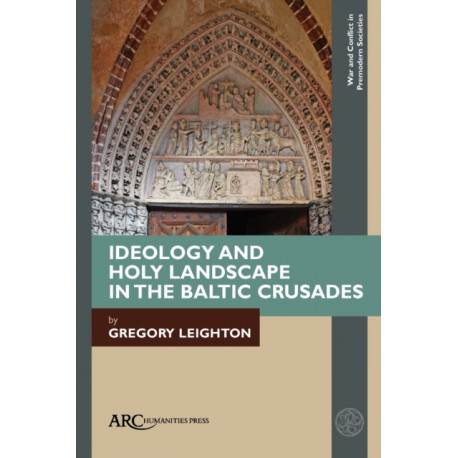Ideology and Holy Landscape in the Baltic Crusades