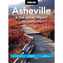 Moon Asheville & the Great Smoky Mountains (Third Edition): Craft Breweries, Outdoor Adventure, Art & Architecture