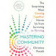 Mastering Community: The Surprising Ways Coming Together Moves Us from Surviving to Thriving