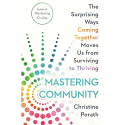 Mastering Community: The Surprising Ways Coming Together Moves Us from Surviving to Thriving