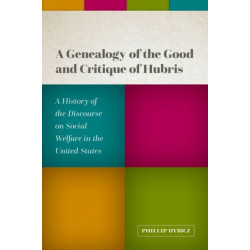 A Genealogy of the Good and Critique of Hubris: A History of the Discourse on Social Welfare in the United States