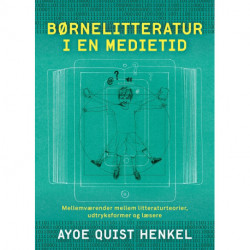 Børnelitteratur i en medietid: Mellemværender mellem litteraturteorier, udtryksformer og læsere