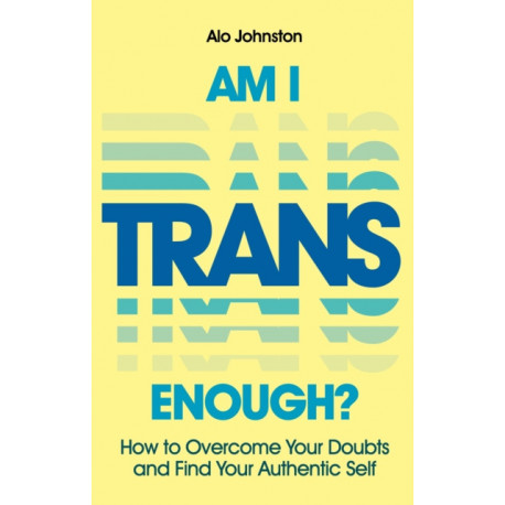 Am I Trans Enough?: How to Overcome Your Doubts and Find Your Authentic Self