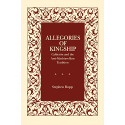 Allegories of Kingship: Calderon and the Anti-Machiavellian Tradition