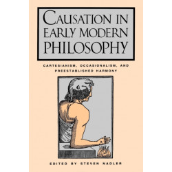 Causation in Early Modern Philosophy: Cartesianism, Occasionalism, and Preestablished Harmony