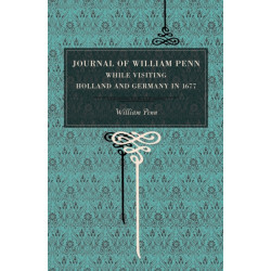 Journal of William Penn: While Visiting Holland and Germany, in 1677