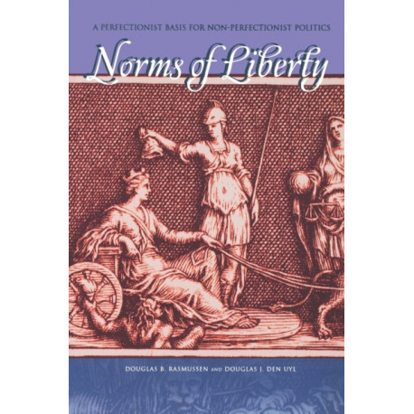 Norms of Liberty: A Perfectionist Basis for Non-Perfectionist Politics