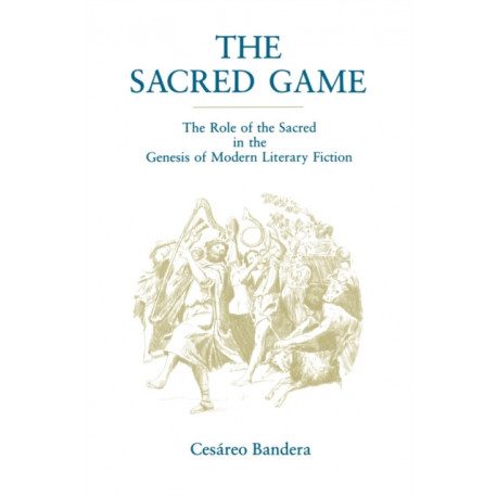 The Sacred Game: The Role of the Sacred in the Genesis of Modern Literary Fiction