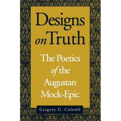 Designs on Truth: The Poetics of the Augustan Mock-Epic