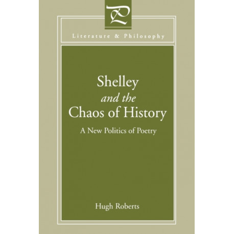 Shelley and the Chaos of History: A New Politics of Poetry