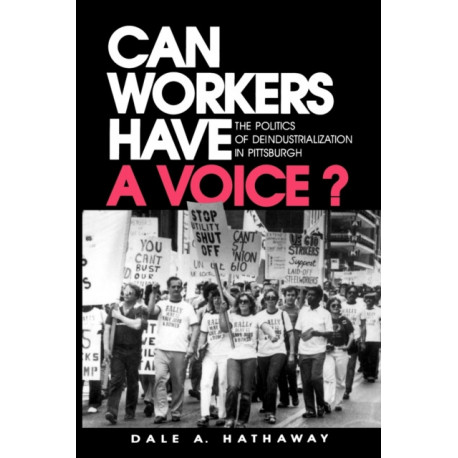 Can Workers Have A Voice?: The Politics of Deindustrialization in Pittsburgh