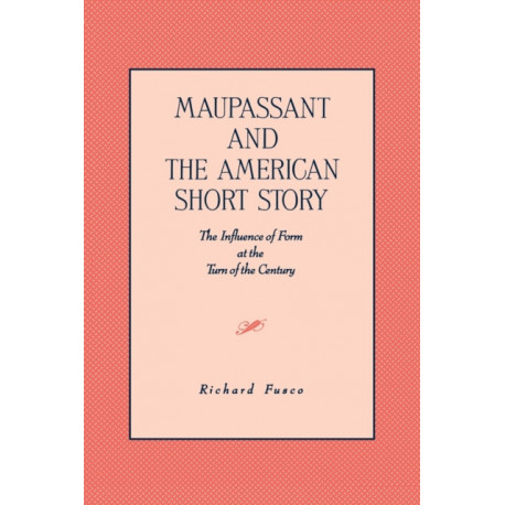 Maupassant and the American Short Story: The Influence of Form at the Turn of the Century