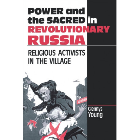 Power and the Sacred in Revolutionary Russia: Religious Activists in the Village