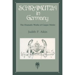 Scaramutza in Germany: The Dramatic Works of Caspar Stieler
