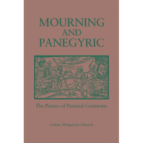 Mourning and Panegyric: The Poetics of Pastoral Ceremony