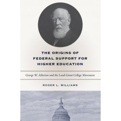 The Origins of Federal Support for Higher Education: George W. Atherton and the Land-Grant College Movement