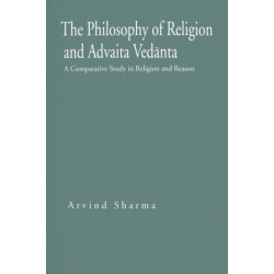 The Philosophy of Religion and Advaita Vedanta: A Comparative Study in Religion and Reason