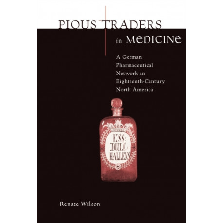 Pious Traders in Medicine: A German Pharmaceutical Network in Eighteenth-Century North America