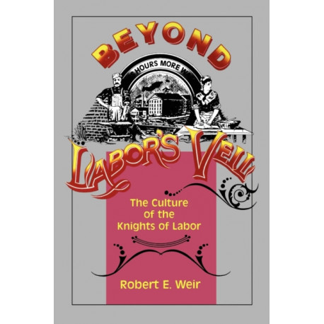 Beyond Labor's Veil: The Culture of the Knights of Labor