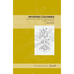 Invading Colombia: Spanish Accounts of the Gonzalo Jimenez de Quesada Expedition of Conquest