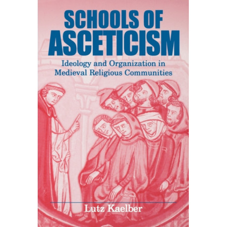 Schools of Asceticism: Ideology and Organization in Medieval Religious Communities